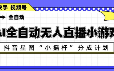AI全自动直播小游戏，抖音星图小摇杆分成计划，支持多账号矩阵化运营【揭秘】