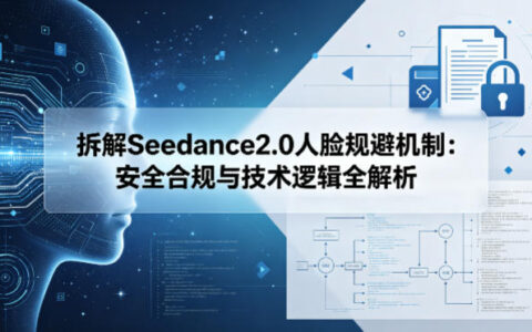 拆解Seedance2.0人脸规避机制：安全合规与技术逻辑全解析