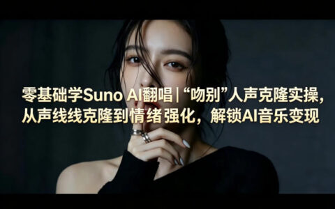 零基础学Suno AI翻唱｜《吻别》人声克隆实操，从声线克隆到情绪强化，解锁AI音乐变现