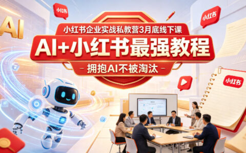 小红书企业实战私教营3月底线下课，AI+小红书最强教程，拥抱AI不被淘汰