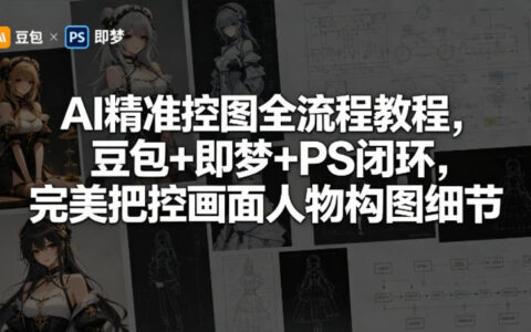 AI精准控图全流程教程，豆包+即梦+PS闭环，完美把控画面人物构图细节