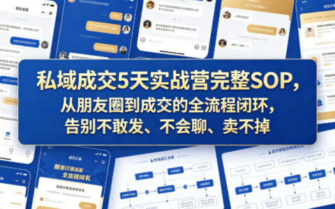 私域成交5天实战营完整SOP，从朋友圈到成交的全流程闭环，告别不敢发、不会聊、卖不掉