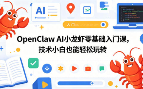 OpenClaw AI小龙虾零基础入门课，技术小白也能轻松玩转