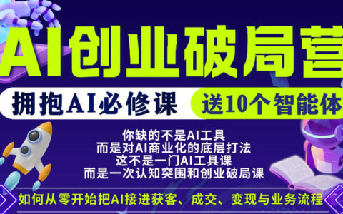 【爱豆新媒】AI创业破局营，普通人拥抱AI必修课，送10个智能体