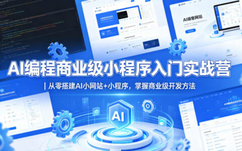 AI编程商业级小程序入门实战营｜从零搭建AI小网站+小程序，掌握商业级开发方法