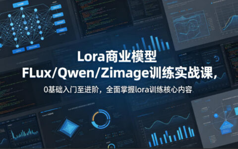 系统性学习Lora商业模型FLux／Qwen／Zimage训练实战课，0基础入门至进阶，全面掌握lora训练核心内容