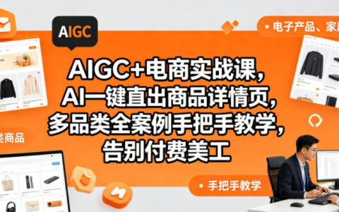 AIGC+电商实战课，AI一键直出商品详情页，多品类全案例手把手教学，告别付费美工