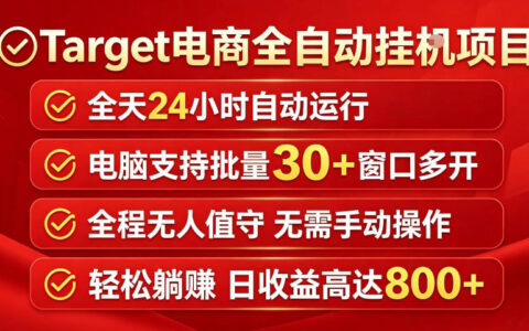 Target电商全自动挂G项目，电脑可批量30+窗口运行，日收益入800，全程无人值守，无需手动操作【揭秘】