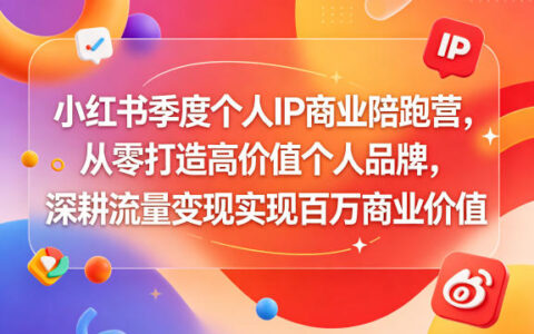 小红书季度个人IP商业陪跑营，从零打造高价值个人品牌，深耕流量变现实现百万商业价值