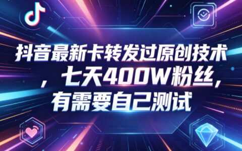 抖音最新卡转发过原创技术，七天400W粉丝，有需要自己测试