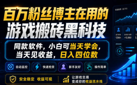 百万粉丝博主在用的游戏搬砖黑科技，同款软件，小白可当天学会，当天见收益，日入四位数【揭秘】