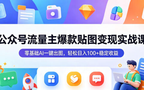 公众号流量主爆款贴图变现实战课，零基础AI一键出图，轻松日入100+稳定收益