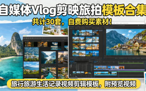 自媒体Vlog剪映旅拍模板合集，共计30套，自费购买素材！旅行旅游生活记录视频剪辑模板，附预览视频
