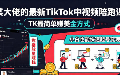 某大佬的最新TikTok中视频陪跑课，TK最简单賺美金方式，靠播放量賺钱，小白也能快速起号变现
