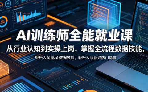 AI训练师全能就业课，从行业认知到实操上岗，掌握全流程数据技能，轻松入职新兴热门岗位