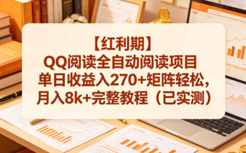【红利期】QQ阅读全自动阅读项目单日收益入270+矩阵轻松，月入8k+完整教程（已实测）【揭秘】