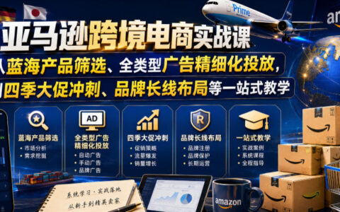 亚马逊跨境电商实战课，从蓝海产品筛选、全类型广告精细化投放，到四季大促冲刺、品牌长线布局等一站式教学