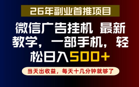 副业一点都不难，微信广告挂G，每天十几分钟就够了，保底日入500+，长期稳定【揭秘】