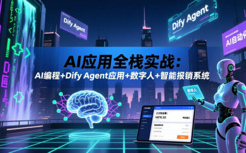 全栈AI实战：从AI编程到Dify Agent，落地数字人与智能报销系统
