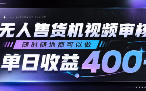 揭秘无人售货机视频审核：人人可做，随时随地动手就能日赚400+