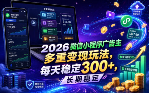 2026微信小程序广告主实操揭秘：多重变现玩法，如何长期实现每天稳定300+