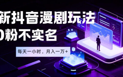 0粉起步、每天1小时：我如何抓住抖音漫剧这个最新蓝海风口，实现月入1W+（实操揭秘）