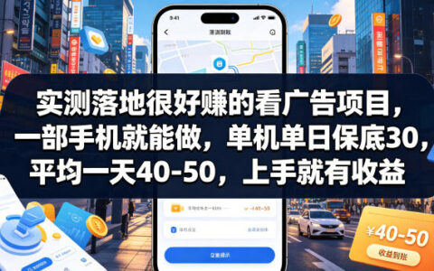 亲测可落地：一部手机就能做的看广告赚钱项目，单机日保底30、平均40-50（揭秘）