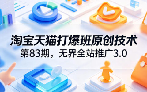 第83期“淘宝天猫打爆班”揭秘：无界全站推广3.0如何助力店铺实现高投产与爆单增收