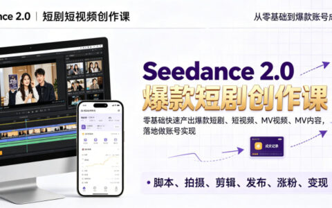 零基础如何通过Seedance 2.0短剧短视频创作课快速产出爆款并实现账号变现？