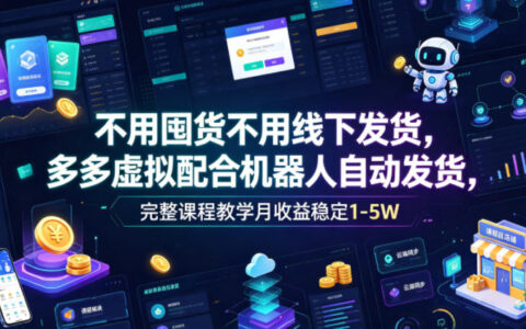 不用囤货、不靠线下发货：多多虚拟配合机器人自动发货的完整课程，如何实现月收益稳定1–5万？揭秘