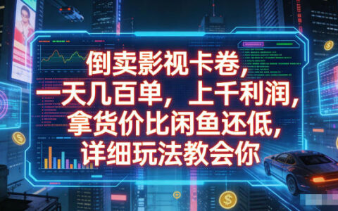 倒卖影视卡卷如何做到一天几百单、单日净赚1k+？比闲鱼更低的拿货渠道与详细玩法揭秘