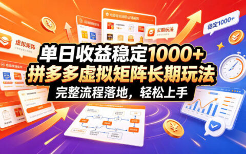 亲测可行：拼多多虚拟矩阵长期玩法全流程拆解，如何实现单日稳定1000+？