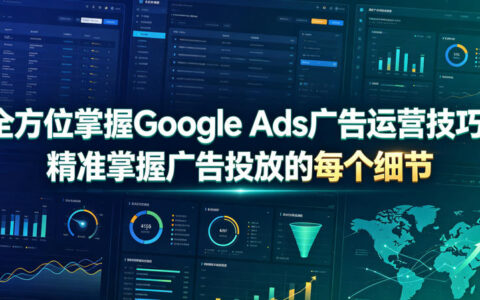 如何从零到精通 Google Ads：全方位掌握广告运营技巧与投放细节（原创双语字幕）