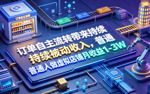 普通人如何靠订单自动流转打造虚拟店铺，实现月入1-3W的被动收入？