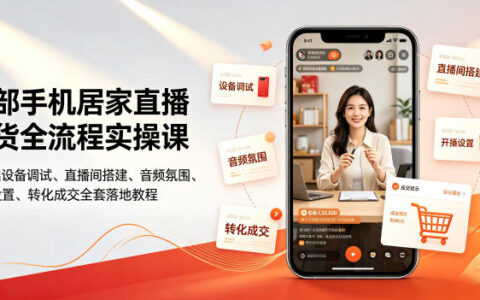 一部手机如何从零开始做居家直播带货？设备调试、直播间搭建到转化成交全流程实操教程