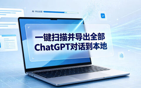 如何一键扫描并导出自己账号下的全部 ChatGPT 对话记录到本地？