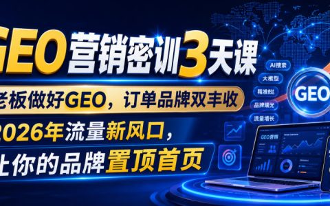 老板必看：3天GEO营销密训，抢占2026流量新风口，实现订单+品牌双丰收与首页置顶