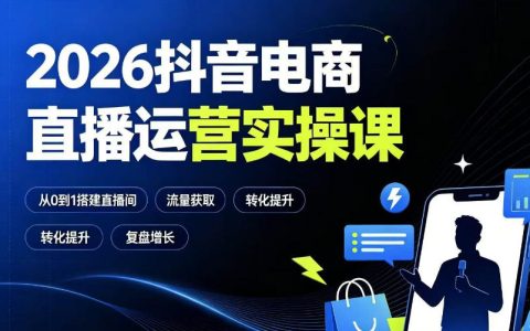 2026抖音电商直播运营全流程实操指南：从0到1搭建直播间，搞定流量获取、千川投放、转化提升与复盘增长