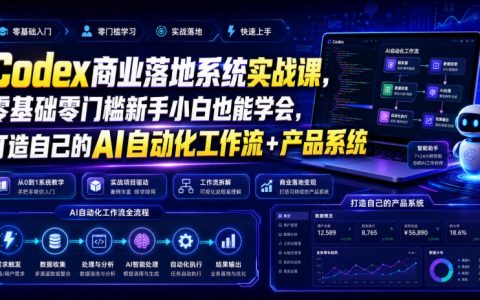 零基础也能上手的Codex商业落地系统实战课：从0到1搭建AI自动化工作流与产品系统