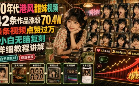 如何用70年代港风甜妹风做出42条爆款，涨粉70.4W、条条过万赞？小白也能无脑复刻的详细教程