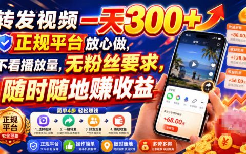 转发视频日入300+靠谱吗？正规平台、无粉丝要求、无需播放量的赚钱模式解析