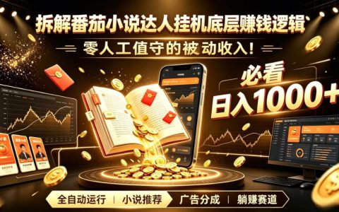 零人工值守如何做到日入1000+？番茄小说达人挂G的底层赚钱逻辑深度解析（保姆级落地）