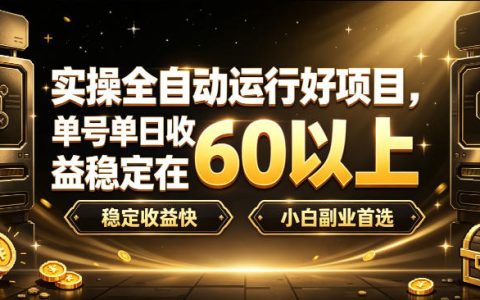 如何实操全自动副业项目，让单号日赚60+并保持稳定？小白首选【揭秘】