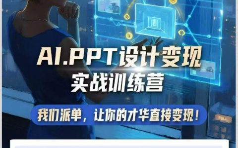 AI+PPT设计变现实战训练营：三大核心模块跑通设计×派单完整闭环，我们负责派单你专注出活