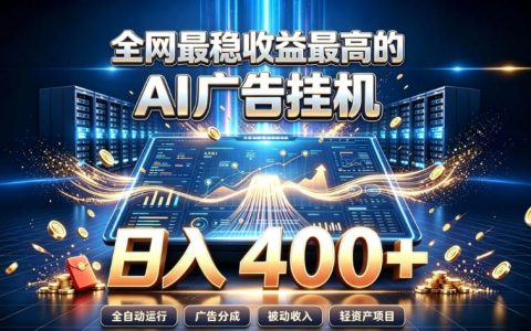 号称全网最稳、收益最高的AI智能广告挂机项目，日入400+真的靠谱吗？【揭秘】