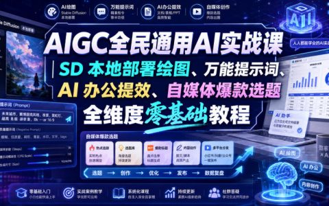 零基础AIGC实战全指南：SD本地部署绘图、万能提示词、AI办公提效与自媒体爆款选题一网打尽