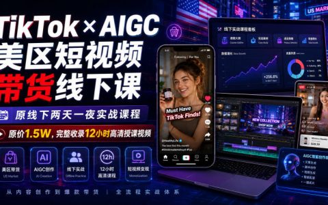 两天一夜、1.5万的TikTok×AIGC美区短视频带货线下课讲了啥？12小时高清授课视频全收录