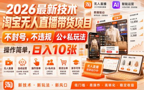 2026淘宝无人直播带货项目揭秘：不封号不违规？公私域玩法+简单操作，日入10张的真相