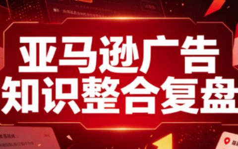 亚马逊广告知识整合复盘：从新手到成熟卖家的全阶段进阶指南