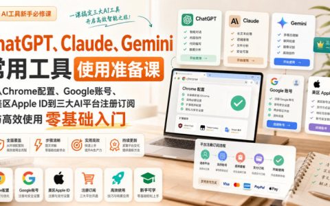 保姆级零基础入门：从Chrome配置、Google账号、美区Apple ID到ChatGPT/Claude/Gemini三大AI平台注册订阅与高效使用
